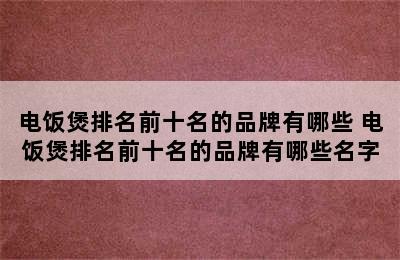 电饭煲排名前十名的品牌有哪些 电饭煲排名前十名的品牌有哪些名字